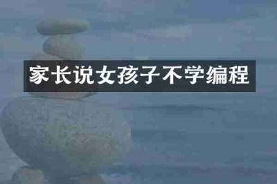 家长说女孩子不学编程