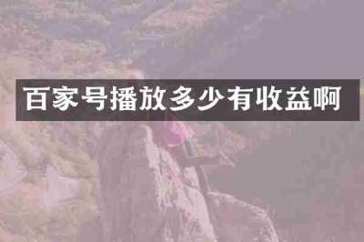 百家号播放多少有收益啊