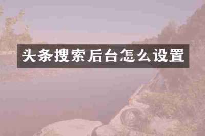 头条搜索后台怎么设置