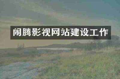 闹腾影视网站建设工作