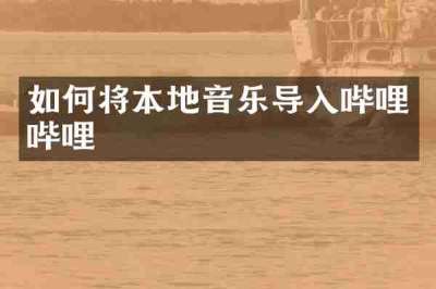 如何将本地音乐导入哔哩哔哩