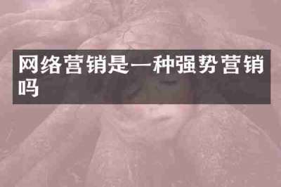 网络营销是一种强势营销吗