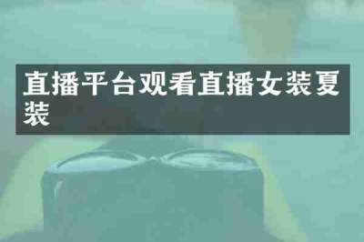 直播平台观看直播女装夏装