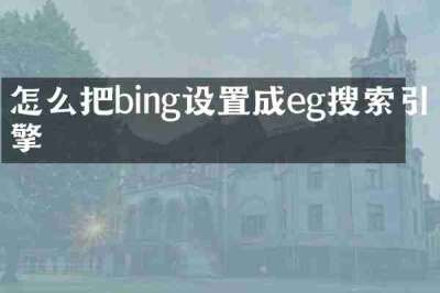 怎么把bing设置成eg搜索引擎