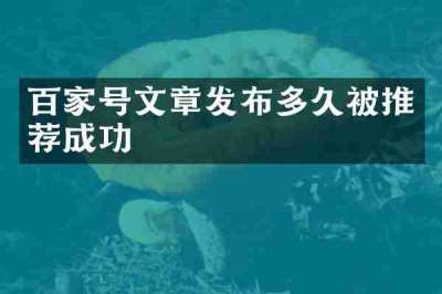 百家号文章发布多久被推荐成功
