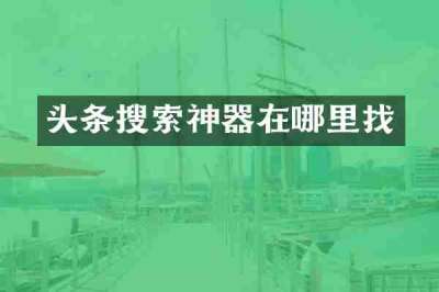 头条搜索神器在哪里找