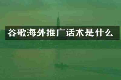 谷歌海外推广话术是什么