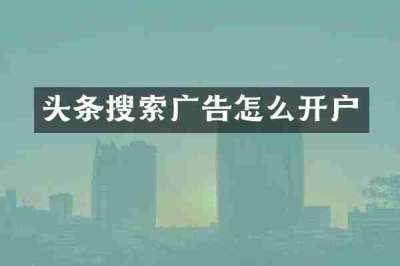 头条搜索广告怎么开户