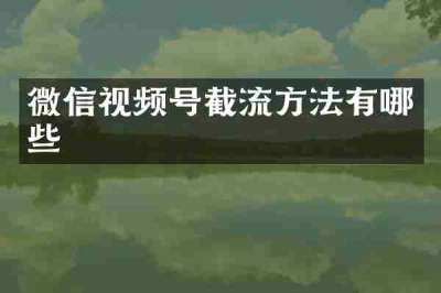 微信视频号截流方法有哪些