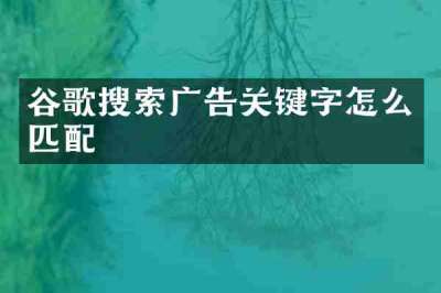 谷歌搜索广告关键字怎么匹配