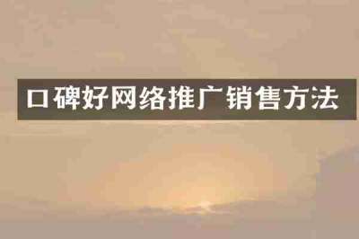 口碑好网络推广销售方法