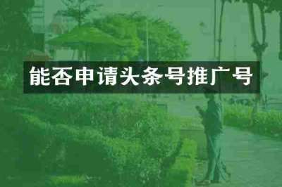 能否申请头条号推广号