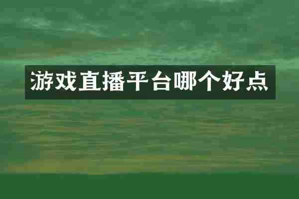 游戏直播平台哪个好点