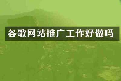 谷歌网站推广工作好做吗