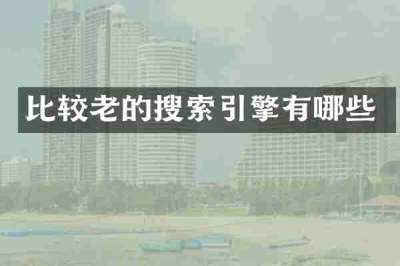 比较老的搜索引擎有哪些