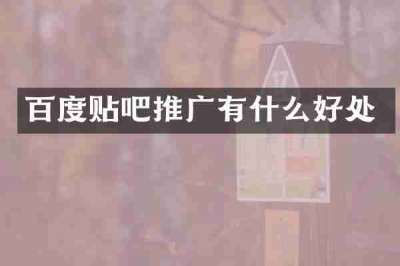 百度贴吧推广有什么好处