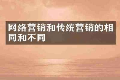网络营销和传统营销的相同和不同