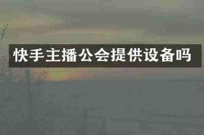 快手主播公会提供设备吗