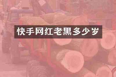快手网红老黑多少岁