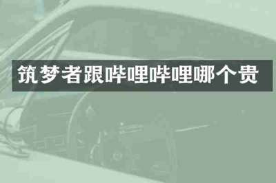 筑梦者跟哔哩哔哩哪个贵