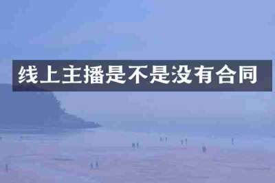 线上主播是不是没有合同