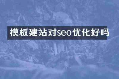 模板建站对seo优化好吗