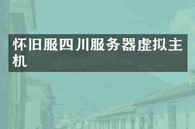 怀旧服四川服务器虚拟主机