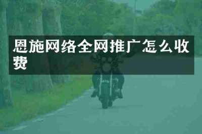 恩施网络全网推广怎么收费