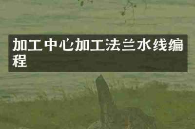 加工中心加工法兰水线编程