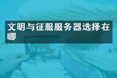 文明与征服服务器选择在哪