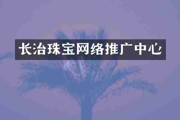 长治珠宝网络推广中心