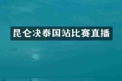 昆仑决泰国站比赛直播