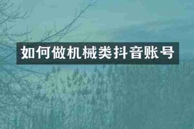 如何做机械类抖音账号