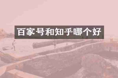百家号和知乎哪个好
