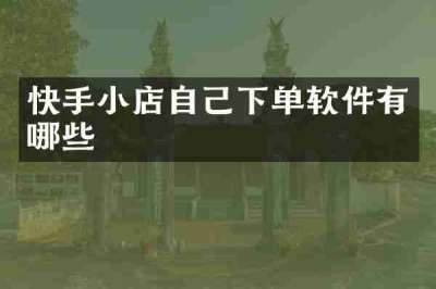 快手小店自己下单软件有哪些