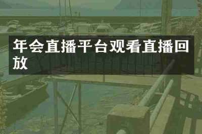年会直播平台观看直播回放