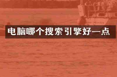 电脑哪个搜索引擎好一点