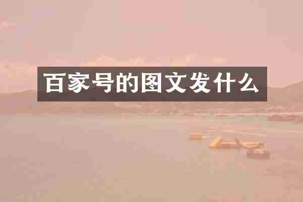 百家号的图文发什么