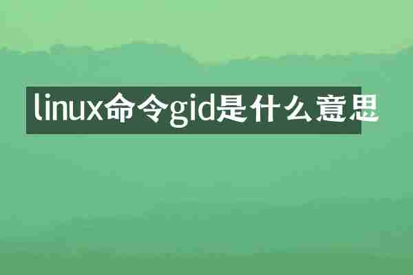 linux命令gid是什么意思