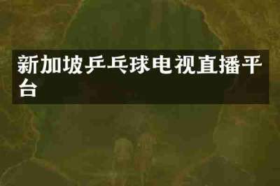 新加坡乒乓球电视直播平台
