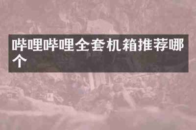 哔哩哔哩全套机箱推荐哪个