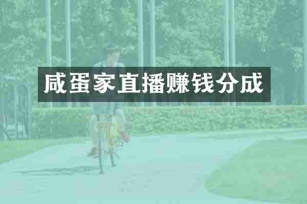 咸蛋家直播赚钱分成