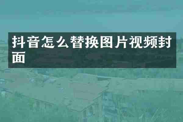 抖音怎么替换图片视频封面