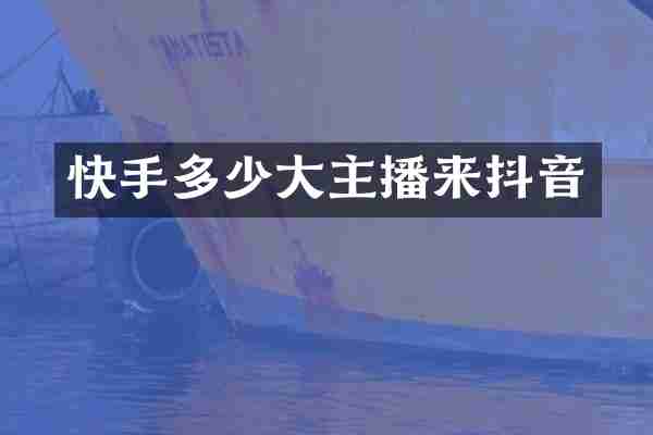 快手多少大主播来抖音
