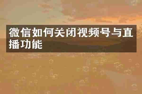 微信如何关闭视频号与直播功能