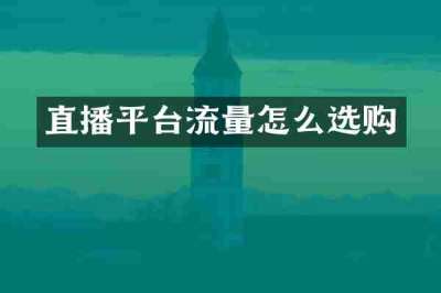 直播平台流量怎么选购