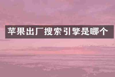 苹果出厂搜索引擎是哪个