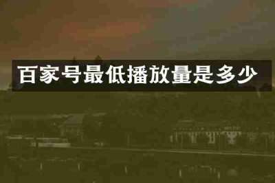 百家号最低播放量是多少