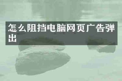 怎么阻挡电脑网页广告弹出