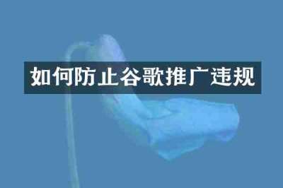 如何防止谷歌推广违规